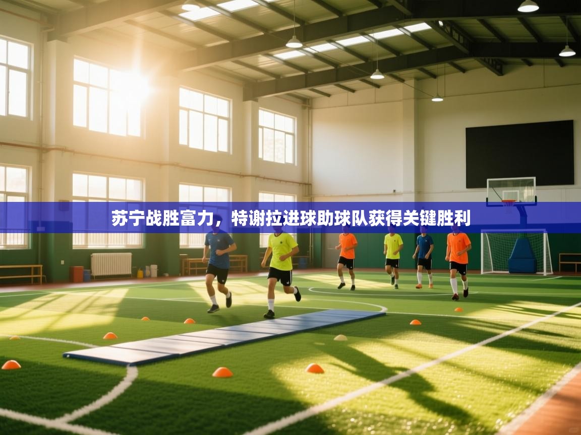 苏宁战胜富力,特谢拉进球助球队获得关键胜利 第1张